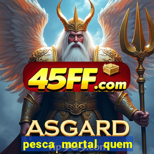 pesca mortal quem morreu pesca mortal todd morreu